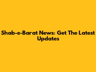 Shab-e-Barat News: Get The Latest Updates
