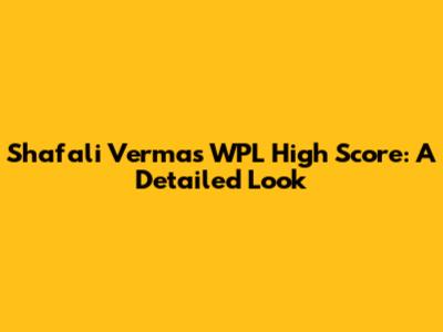 Shafali Verma's WPL High Score: A Detailed Look