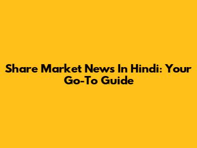 Share Market News In Hindi: Your Go-To Guide