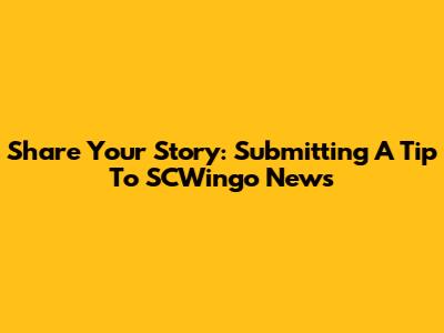 Share Your Story: Submitting A Tip To SCWingo News