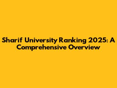Sharif University Ranking 2025: A Comprehensive Overview