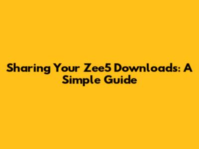 Sharing Your Zee5 Downloads: A Simple Guide