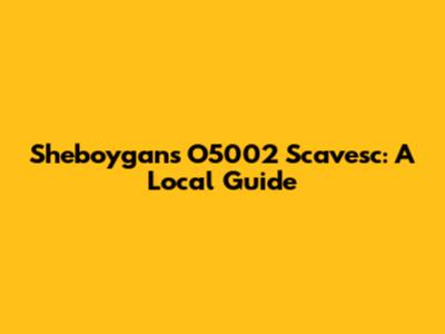 Sheboygan's O5002 Scavesc: A Local Guide