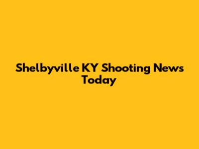 Shelbyville KY Shooting News Today