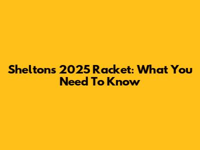 Shelton's 2025 Racket: What You Need To Know