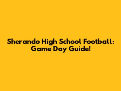 Sherando High School Football: Game Day Guide!