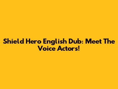 Shield Hero English Dub: Meet The Voice Actors!