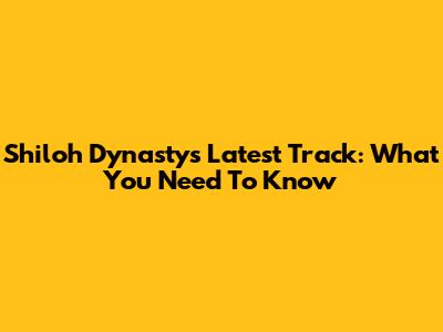 Shiloh Dynasty's Latest Track: What You Need To Know