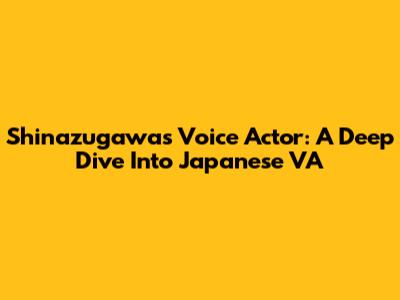 Shinazugawa's Voice Actor: A Deep Dive Into Japanese VA