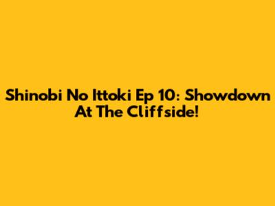Shinobi No Ittoki Ep 10: Showdown At The Cliffside!
