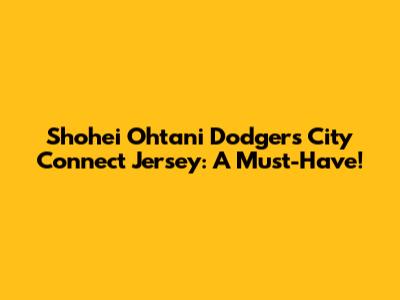 Shohei Ohtani Dodgers City Connect Jersey: A Must-Have!