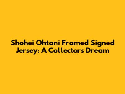Shohei Ohtani Framed Signed Jersey: A Collector's Dream