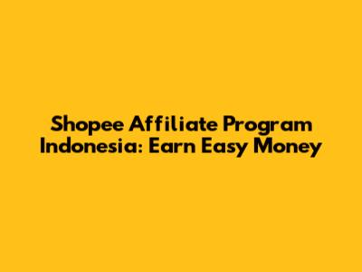 Shopee Affiliate Program Indonesia: Earn Easy Money