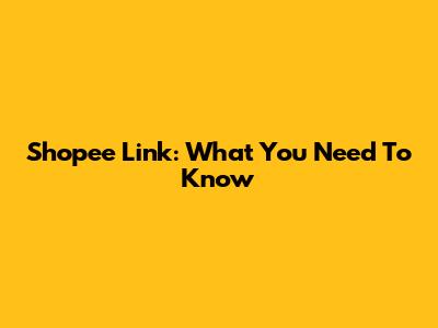 Shopee Link: What You Need To Know