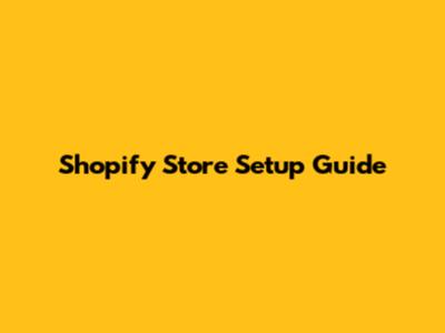 Shopify Store Setup Guide
