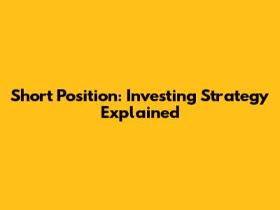 Short Position: Investing Strategy Explained