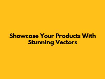 Showcase Your Products With Stunning Vectors