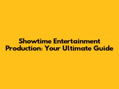 Showtime Entertainment Production: Your Ultimate Guide