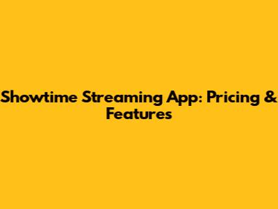Showtime Streaming App: Pricing & Features