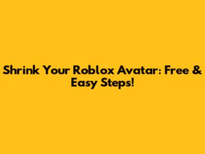 Shrink Your Roblox Avatar: Free & Easy Steps!