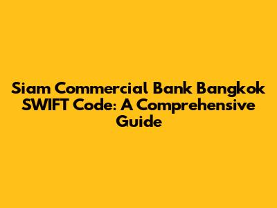 Siam Commercial Bank Bangkok SWIFT Code: A Comprehensive Guide