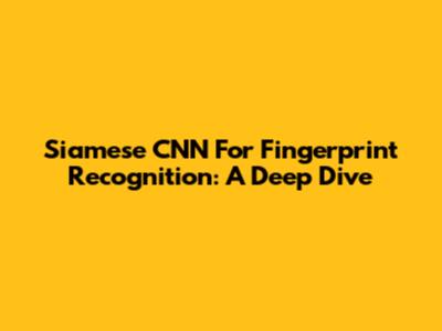 Siamese CNN For Fingerprint Recognition: A Deep Dive