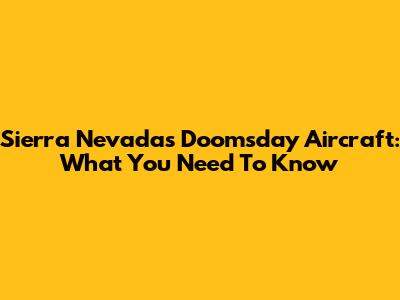 Sierra Nevada's Doomsday Aircraft: What You Need To Know