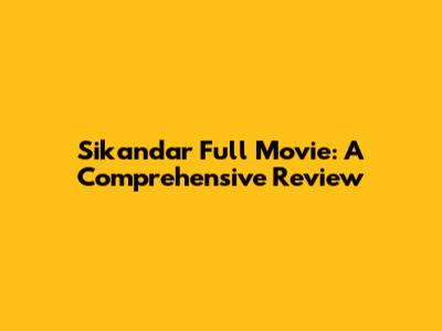 Sikandar Full Movie: A Comprehensive Review