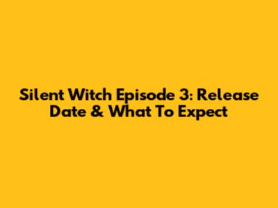 Silent Witch Episode 3: Release Date & What To Expect