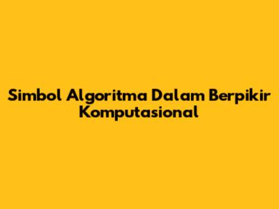 Simbol Algoritma Dalam Berpikir Komputasional