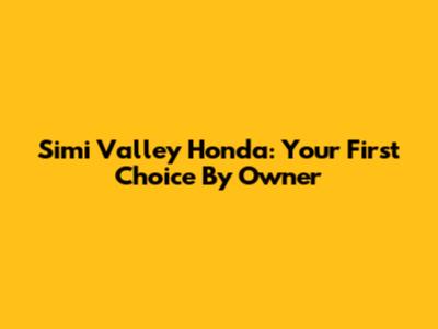 Simi Valley Honda: Your First Choice By Owner