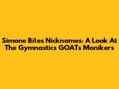 Simone Biles' Nicknames: A Look At The Gymnastics GOAT's Monikers