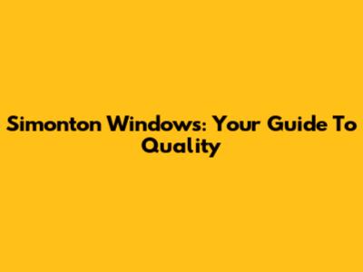 Simonton Windows: Your Guide To Quality