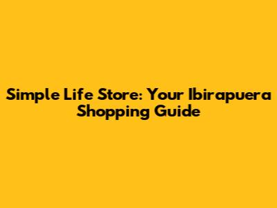 Simple Life Store: Your Ibirapuera Shopping Guide