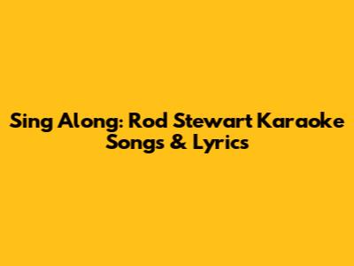 Sing Along: Rod Stewart Karaoke Songs & Lyrics