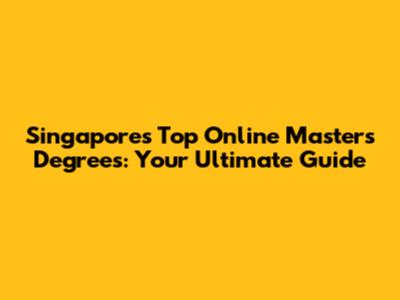 Singapore's Top Online Master's Degrees: Your Ultimate Guide