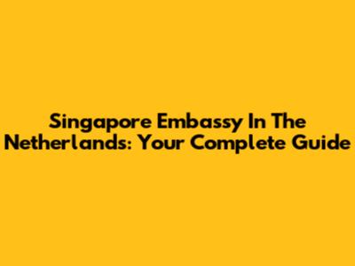 Singapore Embassy In The Netherlands: Your Complete Guide
