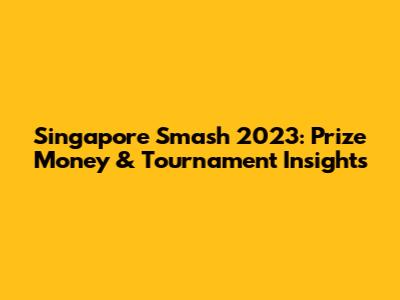 Singapore Smash 2023: Prize Money & Tournament Insights