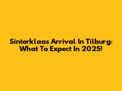 Sinterklaas' Arrival In Tilburg: What To Expect In 2025!