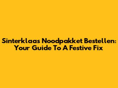 Sinterklaas Noodpakket Bestellen: Your Guide To A Festive Fix