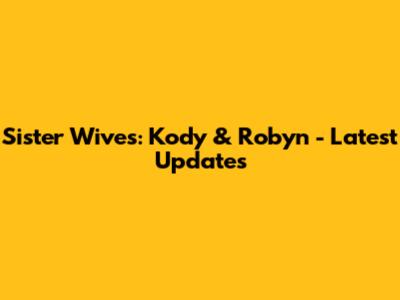 Sister Wives: Kody & Robyn - Latest Updates