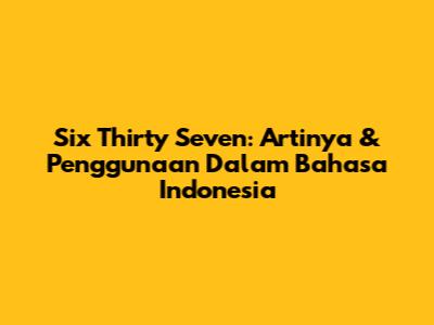 Six Thirty Seven: Artinya & Penggunaan Dalam Bahasa Indonesia