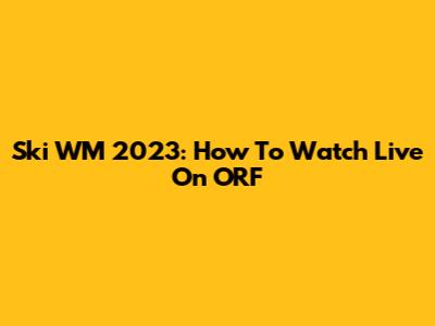 Ski WM 2023: How To Watch Live On ORF