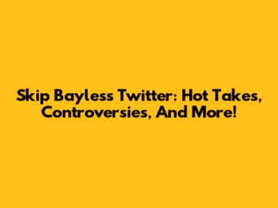 Skip Bayless' Twitter: Hot Takes, Controversies, And More!
