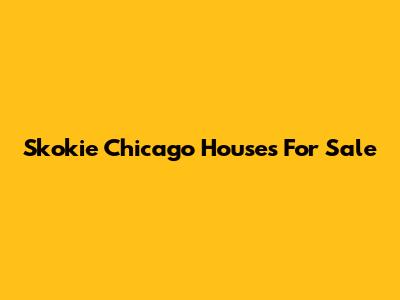 Skokie Chicago Houses For Sale