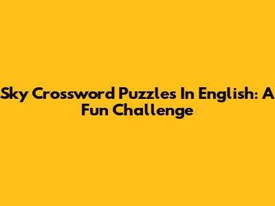Sky Crossword Puzzles In English: A Fun Challenge