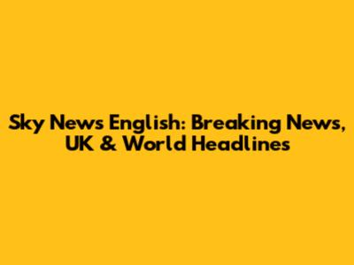 Sky News English: Breaking News, UK & World Headlines