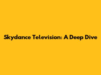 Skydance Television: A Deep Dive