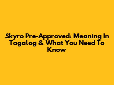 Skyro Pre-Approved: Meaning In Tagalog & What You Need To Know