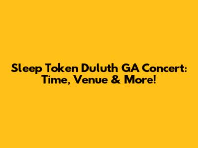 Sleep Token Duluth GA Concert: Time, Venue & More!